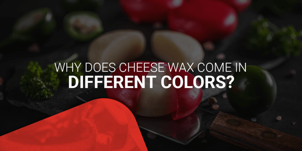 Why Cheese Wax Comes in Different Colors Blended Waxes