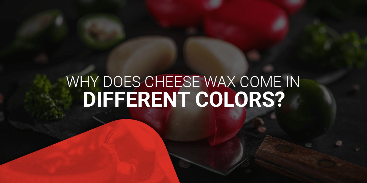 Why Cheese Wax Comes in Different Colors